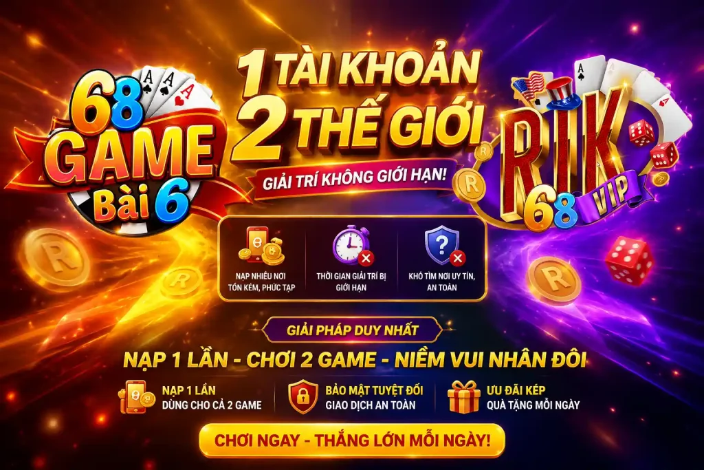 RIKVIP x 68 GAME BÀI - Ưu đãi liên nền tảng