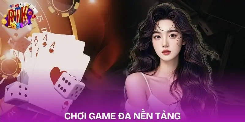 game-bai-rikvip-tinh-nang-choi-da-nen-tang