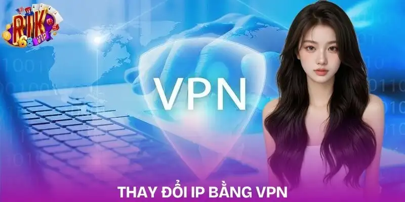 rikvip-bi-chan-su-dung-vpn-thay-doi-ip