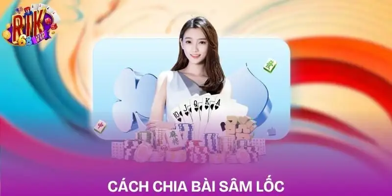 sam-loc-rikvip-cach-thuc-chia-bai